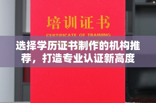 敦化选择学历证书制作的机构推荐，打造专业认证新高度