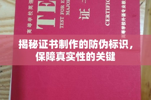 敦化揭秘证书制作的防伪标识，保障真实性的关键