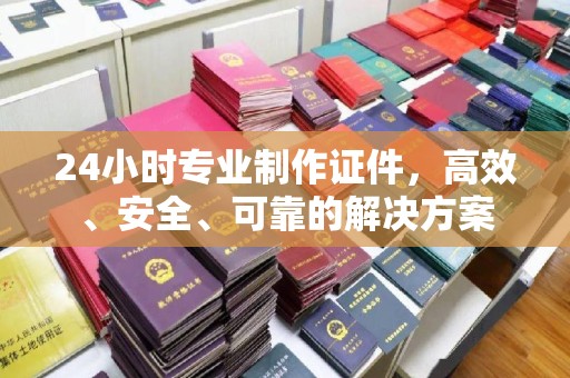 敦化24小时专业制作证件，高效、安全、可靠的解决方案