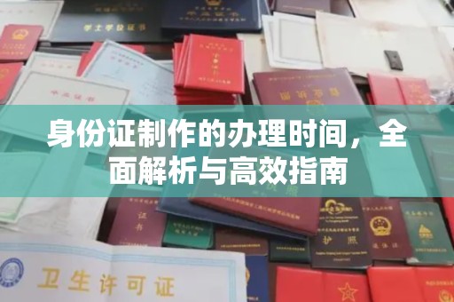 敦化身份证制作的办理时间，全面解析与高效指南