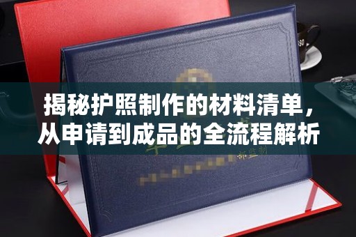 敦化揭秘护照制作的材料清单，从申请到成品的全流程解析
