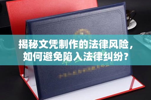 敦化揭秘文凭制作的法律风险，如何避免陷入法律纠纷？