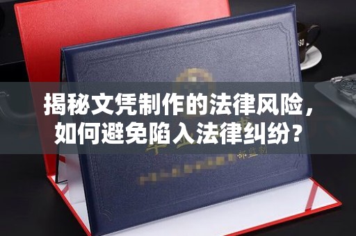 敦化揭秘文凭制作的法律风险，如何避免陷入法律纠纷？