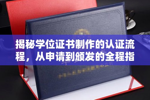 敦化揭秘学位证书制作的认证流程，从申请到颁发的全程指南