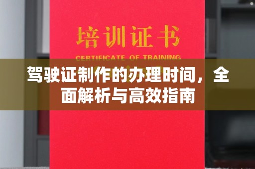 敦化驾驶证制作的办理时间，全面解析与高效指南